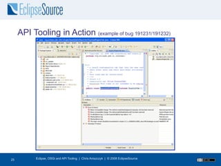 API Tooling in Action (example of bug 191231/191232)




27
25         Eclipse, OSGi and API Tooling | Chris Aniszczyk | © 2008 EclipseSource
 