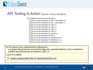 API Tooling in Action (System Library Validation)




29
29         Eclipse, OSGi and API Tooling | Chris Aniszczyk | © 2010 EclipseSource
 