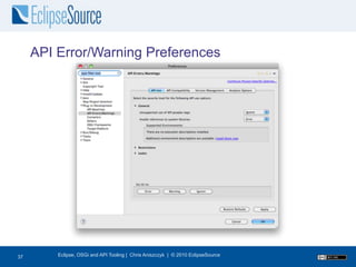 API Error/Warning Preferences




37
37       Eclipse, OSGi and API Tooling | Chris Aniszczyk | © 2010 EclipseSource
 