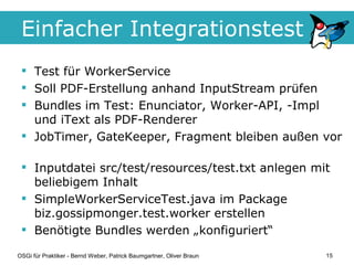 Einfacher Integrationstest
  Test für WorkerService
  Soll PDF-Erstellung anhand InputStream prüfen
  Bundles im Test: ...