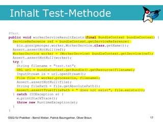 Inhalt Test-Methode
@Test
public void workerServiceResultExists(final BundleContext bundleContext) {
  ServiceReference re...