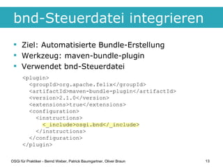 bnd-Steuerdatei integrieren
  Ziel: Automatisierte Bundle-Erstellung
  Werkzeug: maven-bundle-plugin
  Verwendet bnd-St...