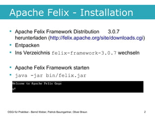 Apache Felix - Installation
  Apache Felix Framework Distribution        3.0.7
   herunterladen (http://felix.apache.org/...