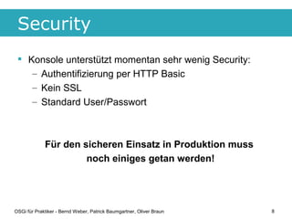 Security
  Konsole unterstützt momentan sehr wenig Security:
    – Authentifizierung per HTTP Basic
    – Kein SSL
    – ...