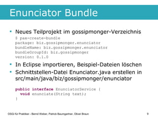 Enunciator Bundle
  Neues Teilprojekt im gossipmonger-Verzeichnis
      $ pax-create-bundle
      package: biz.gossipmong...