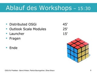 Ablauf des Workshops – 15:30

     Distributed OSGi                                                45'
     Outlook Scal...
