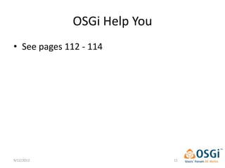 OSGi Help You
• See pages 112 - 114




9/12/2012                    11
 