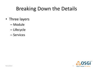 Breaking Down the Details
• Three layers
      – Module
      – Lifecycle
      – Services




9/12/2012                          3
 