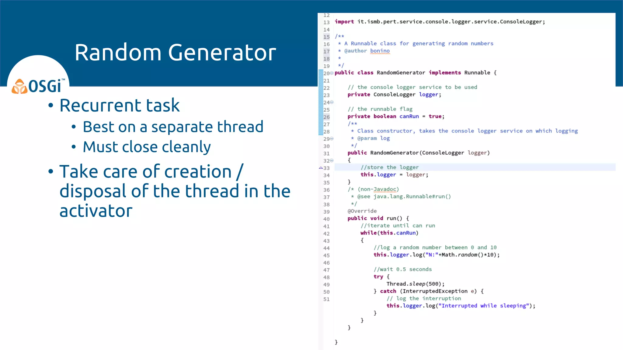 • Recurrent task
• Best on a separate thread
• Must close cleanly
• Take care of creation /
disposal of the thread in the
activator
Random Generator
 