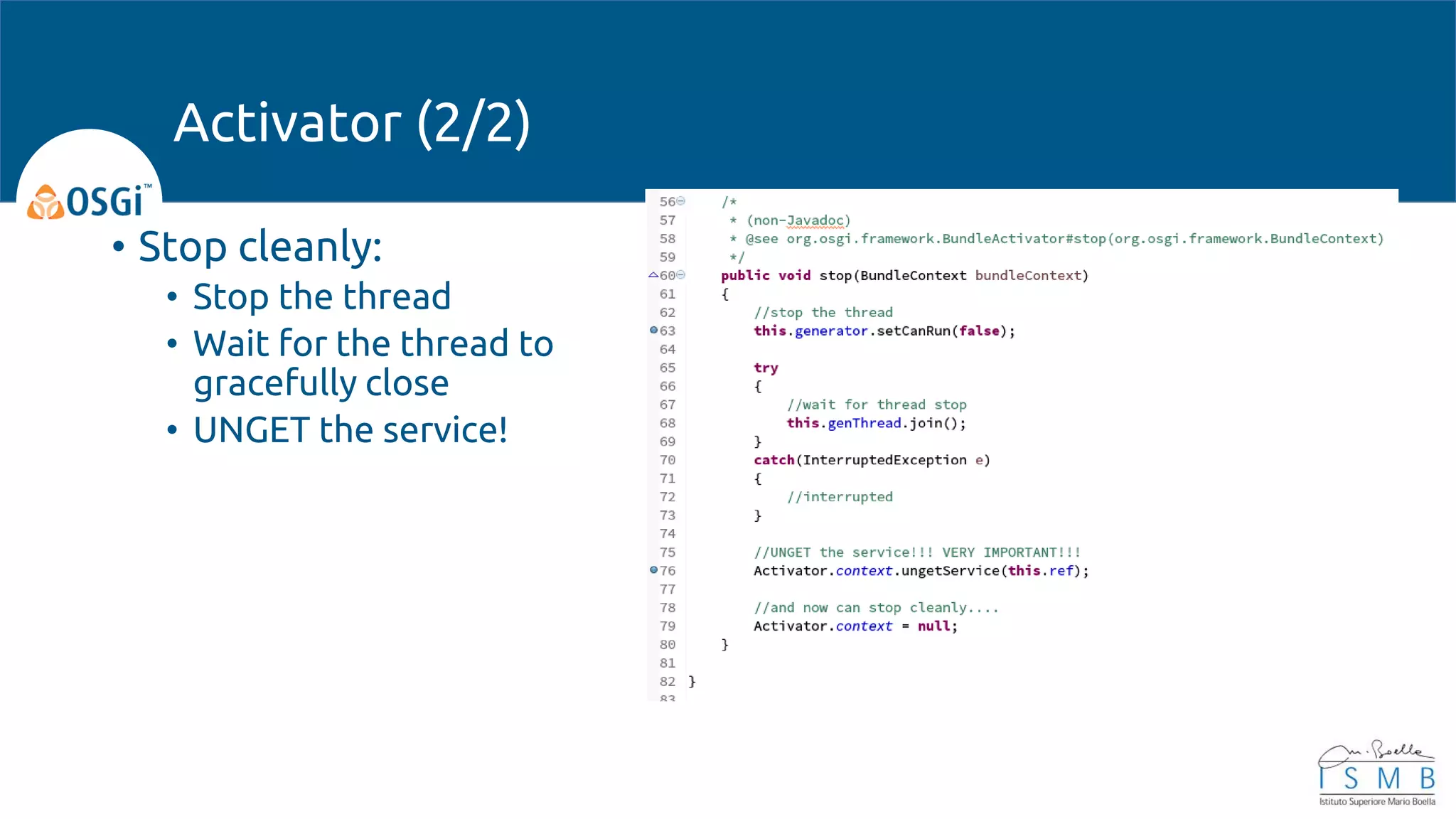 • Stop cleanly:
• Stop the thread
• Wait for the thread to
gracefully close
• UNGET the service!
Activator (2/2)
 