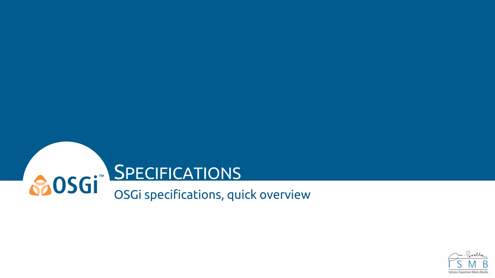SPECIFICATIONS
OSGi specifications, quick overview
 