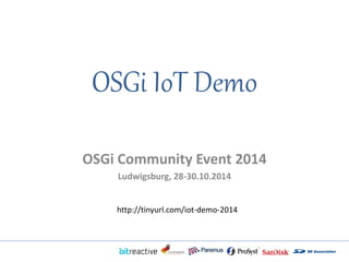 OSGi IoT Demo 
OSGi Community Event 2014 
Ludwigsburg, 28-30.10.2014 
http://tinyurl.com/iot-demo-2014 
 