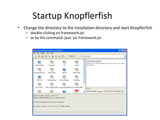 Startup Knopflerfish
• Change the directory to the installation directory and start Knopflerfish
– double-clicking on framework.jar
– or by the command: java -jar framework.jar
 