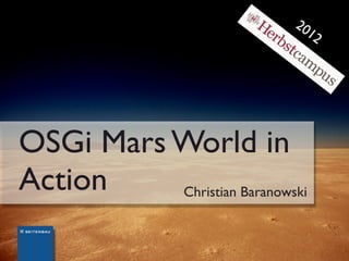 20
                              12




OSGi Mars World in
Action    Christian Baranowski
 