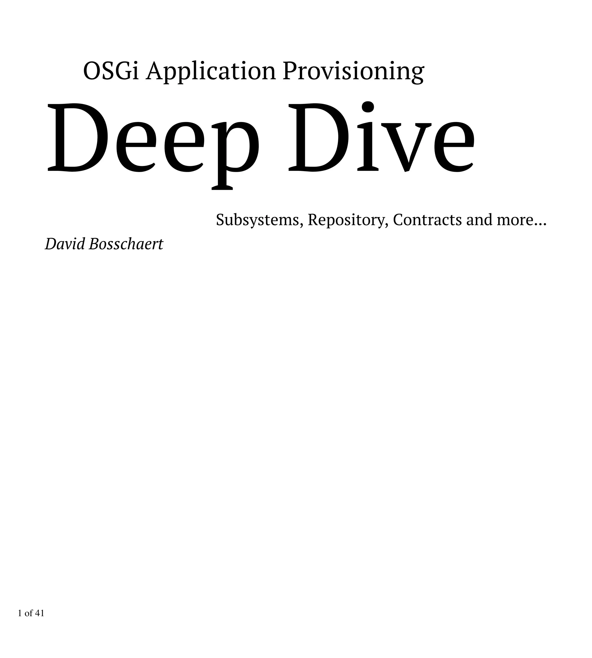 Subsystems, Repository, Contracts and more...
David Bosschaert
OSGi Application Provisioning
Deep Dive
1 of 41
 