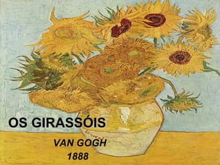 OS GIRASSÓIS VAN GOGH 1888 