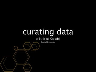 curating data
   a look at Kasabi
      Zach Beauvais
 