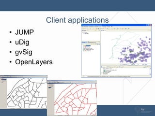Client applications
•   JUMP
•   uDig
•   gvSig
•   OpenLayers
 