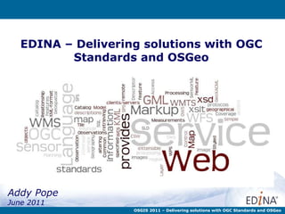 EDINA – Delivering solutions with OGC Standards and OSGeo Addy Pope June 2011 OSGIS 2011 – Delivering solutions with OGC Standards and OSGeo 