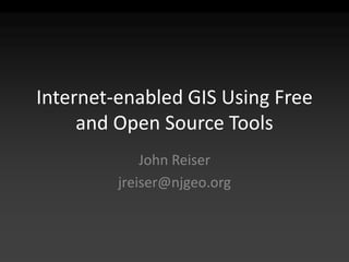 Internet-enabled GIS Using Free
     and Open Source Tools
             John Reiser
         jreiser@njgeo.org
 