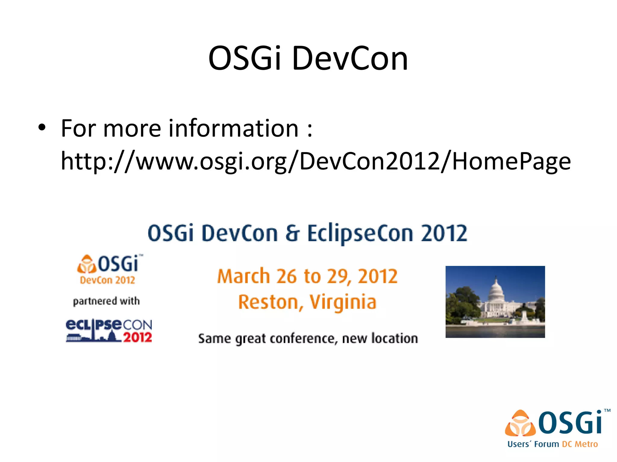 OSGi DevCon
• For more information :
  http://www.osgi.org/DevCon2012/HomePage
 
