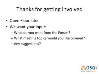 Thanks for getting involved
• Open Floor later
• We want your input:
  – What do you want from the Forum?
  – What meeting topics would you like covered?
  – Any suggestions?
 