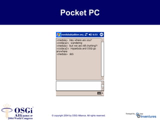 © copyright 2004 by OSGi Alliance. All rights reserved.
Pocket PC
 