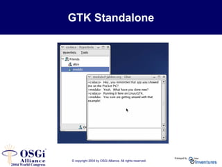 © copyright 2004 by OSGi Alliance. All rights reserved.
GTK Standalone
 