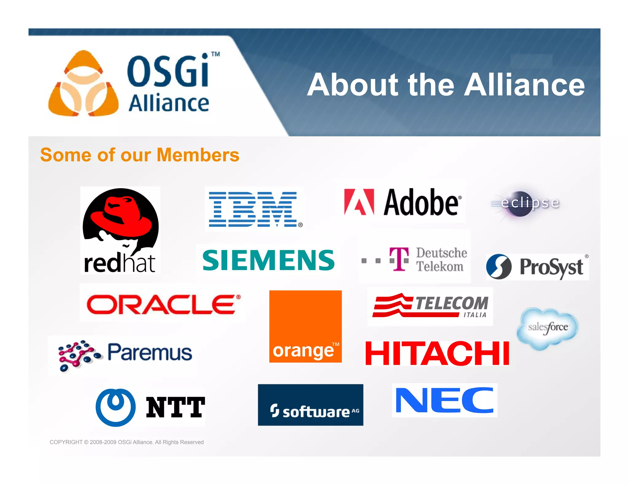 the dynamic module system for Java

About the Alliance
Some of our Members

COPYRIGHT © 2008-2009 OSGi Alliance. All Rights Reserved

 