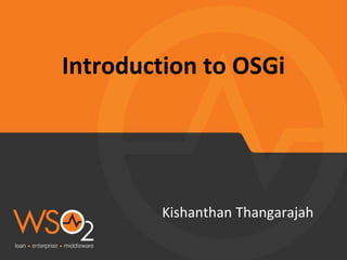 Introduction to OSGi
Kishanthan Thangarajah
 