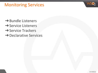 Monitoring Services
➔Bundle Listeners
➔Service Listeners
➔Service Trackers
➔Declarative Services
 