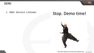 DEMO
o OSGi Service Listener
http://www.slideshare.net/rossmason/realtime-apis
 