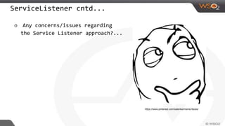ServiceListener cntd...
o Any concerns/issues regarding
the Service Listener approach?...
https://www.pinterest.com/salenka/meme-faces/
 