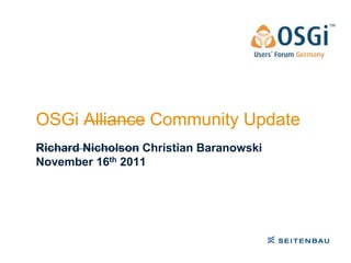 OSGi Alliance Community Update
Richard Nicholson Christian Baranowski
November 16th 2011
 