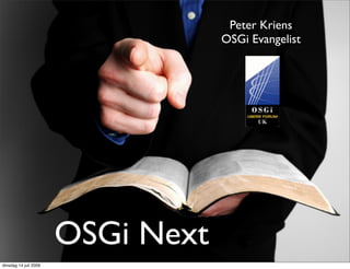 Peter Kriens
                                   OSGi Evangelist




                       OSGi Next
dinsdag 14 juli 2009
 