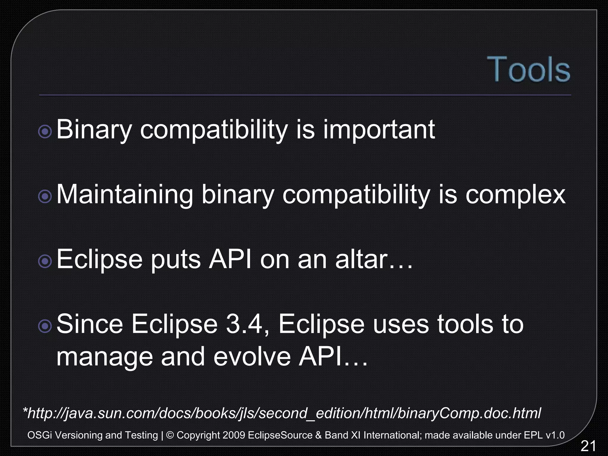 API Comparison28OSGi Versioning and Testing | © Copyright 2009 EclipseSource & Band XI International; made available under EPL v1.0Understand API changes…API Usage Scan29OSGi Versioning and Testing | © Copyright 2009 EclipseSource & Band XI International; made available under EPL v1.0Understand who uses your API given a set of bundles