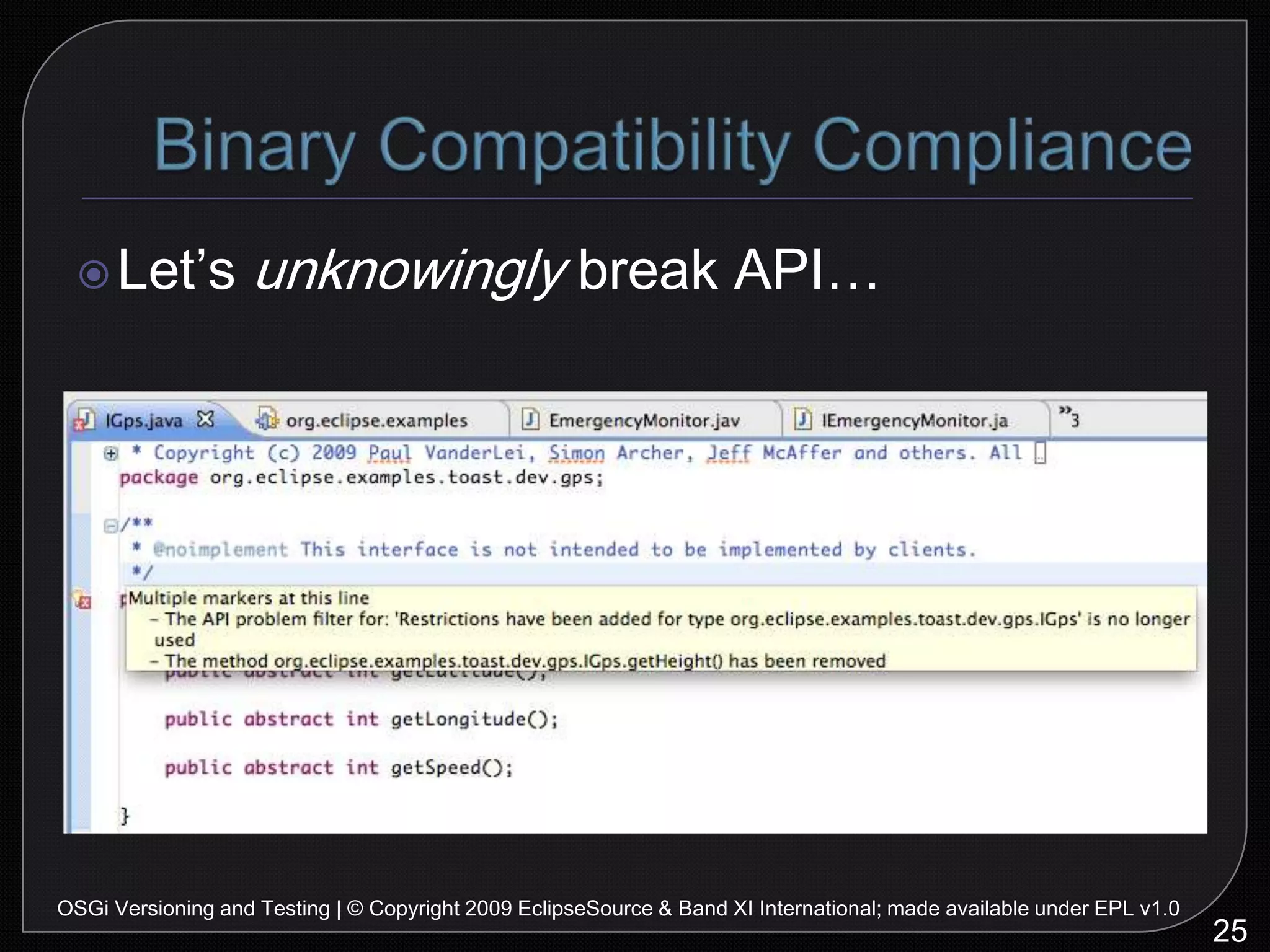 SummaryOSGi versions encode compatibility!Don’t treat bundle versions like a marketing numberScope your version ranges properly33OSGi Versioning and Testing | © Copyright 2009 EclipseSource & Band XI International; made available under EPL v1.0