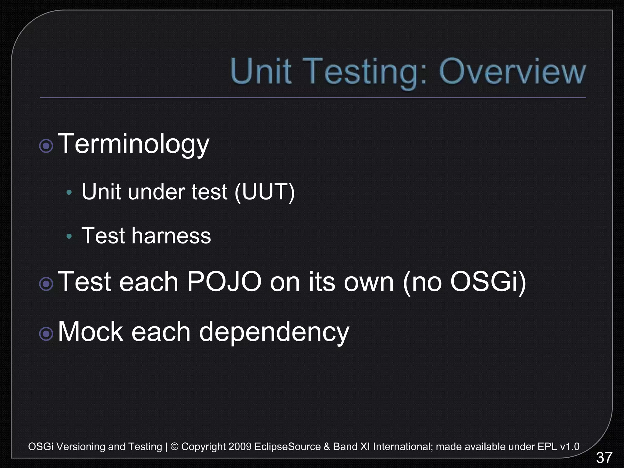 Unit Testing: Test Case Code45OSGi Versioning and Testing | © Copyright 2009 EclipseSource & Band XI International; made available under EPL v1.0runthe test
