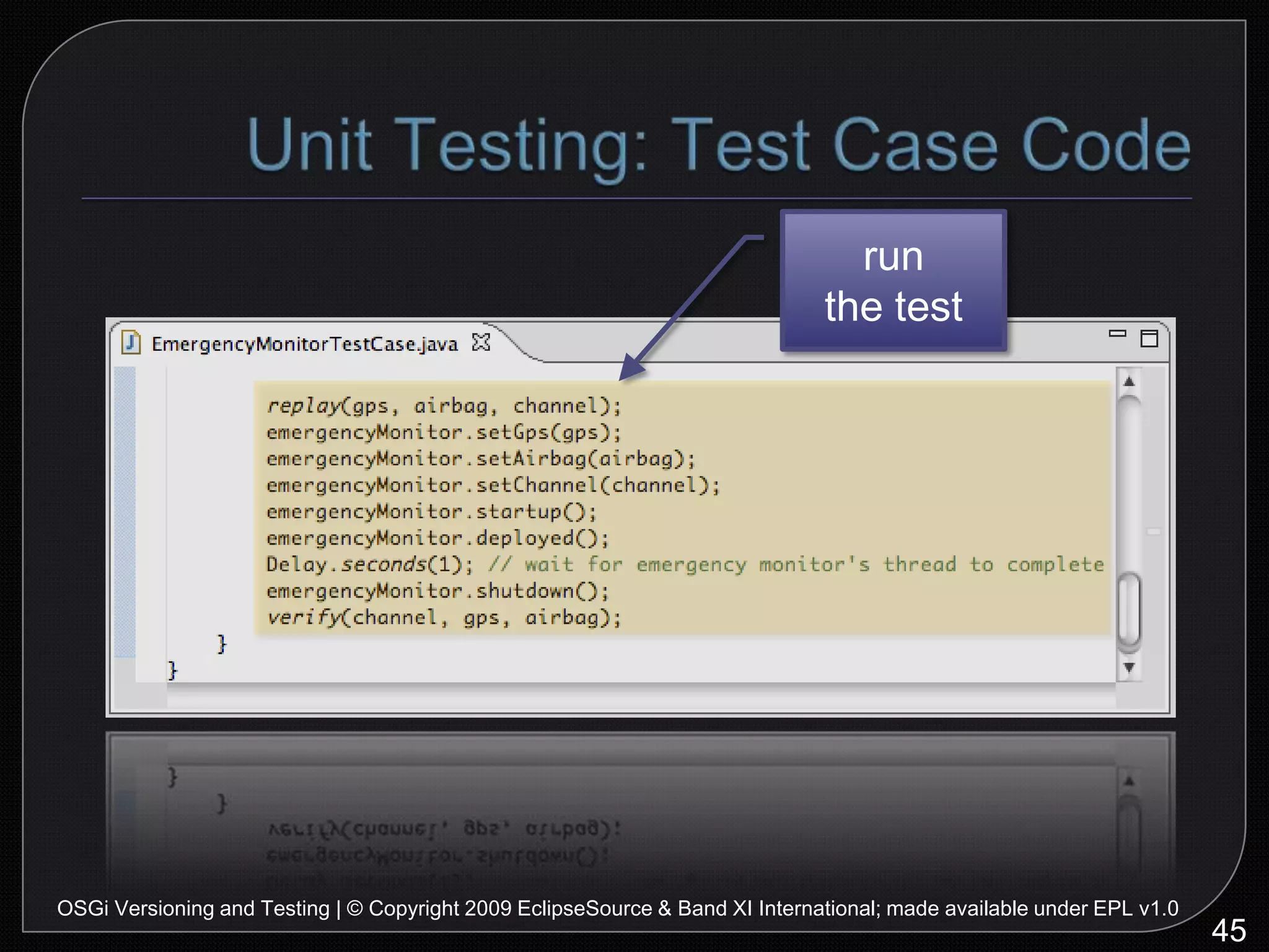 System Testing:PDE Junit Test InfrastructureJunit instantiates the test case as usualsetup()testEmergency()Problem: no way to obtain:bundle contextmock airbagmock log53OSGi Versioning and Testing | © Copyright 2009 EclipseSource & Band XI International; made available under EPL v1.0