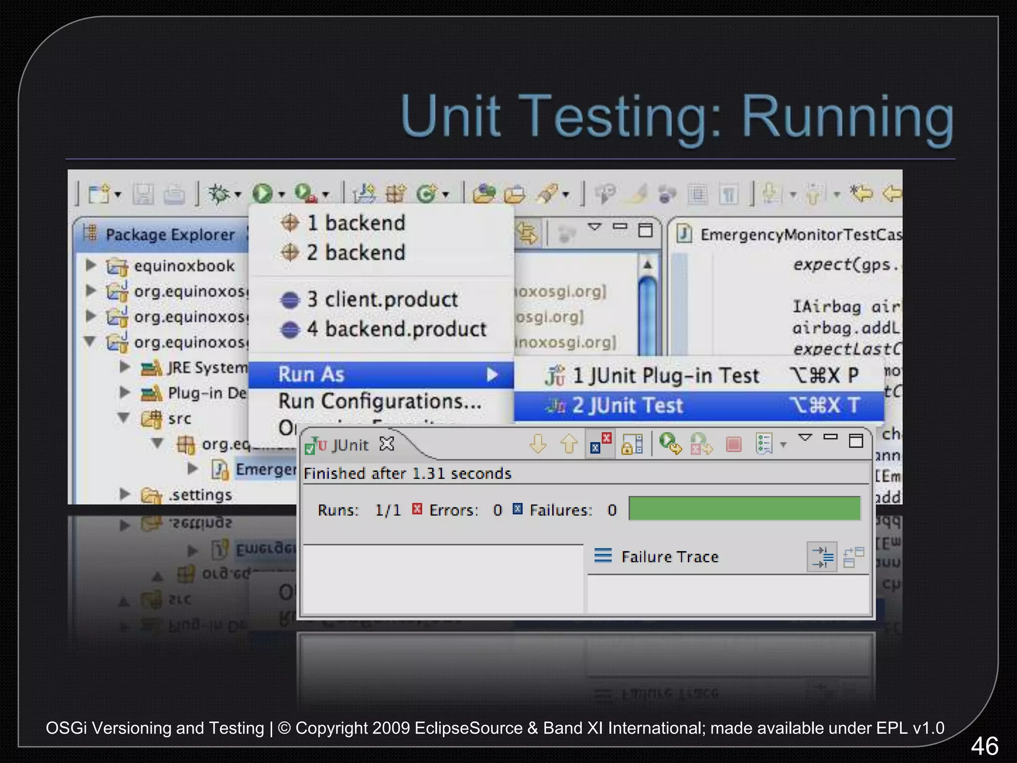 System Testing:Declarative ServicesInstantiates the test case as a componentDS dependency injectionsetAirbag(<our mock airbag>)setLog(<our mock log>)startup()Problem:This instance is never used by Junit!54OSGi Versioning and Testing | © Copyright 2009 EclipseSource & Band XI International; made available under EPL v1.0