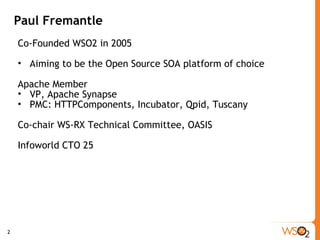 Paul Fremantle Co-Founded WSO2 in 2005 Aiming to be the Open Source SOA platform of choice Apache Member VP, Apache Synapse PMC: HTTPComponents, Incubator, Qpid, Tuscany Co-chair WS-RX Technical Committee, OASIS Infoworld CTO 25  
