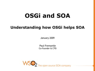 OSGi and SOA Understanding how OSGi helps SOA January 2009 Paul Fremantle Co-Founder & CTO 