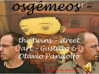 osgêmeos – thetwins – streetart – Gustavo & Otávio Pandolfo Jaciara de Memena 