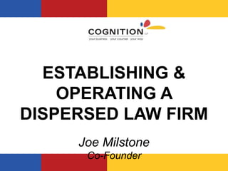 ESTABLISHING &
OPERATING A
DISPERSED LAW FIRM
Joe Milstone
Co-Founder
 