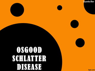 Sayantika Dhar




 OSGOOD
SCHLATTER
 DISEASE
 