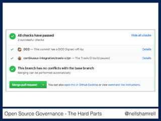 Open Source Governance - The Hard Parts @nellshamrell
 