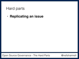 @nellshamrellOpen Source Governance - The Hard Parts
• Replicating an issue
Hard parts
 