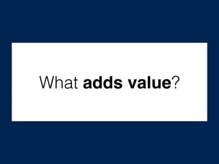 What adds value?
 