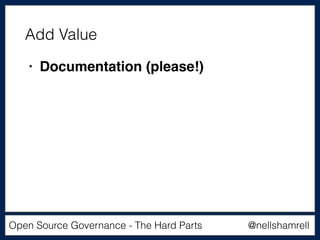 @nellshamrellOpen Source Governance - The Hard Parts
• Documentation (please!)
Add Value
 