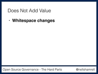 @nellshamrellOpen Source Governance - The Hard Parts
• Whitespace changes
Does Not Add Value
 